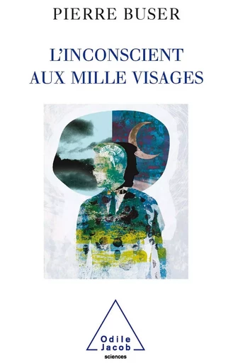 L' Inconscient aux mille visages - Pierre Buser - Odile Jacob