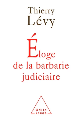 Éloge de la barbarie judiciaire - Thierry Lévy - Odile Jacob