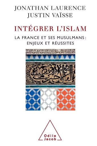 Intégrer l’islam - Jonathan Laurence, Justin Vaïsse - Odile Jacob