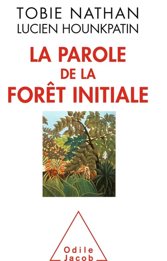 La Parole de la forêt initiale - Tobie Nathan, Lucien Hounkpatin - Odile Jacob