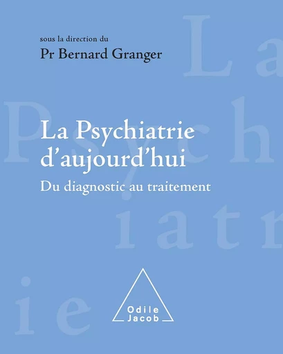 La Psychiatrie d'aujourd'hui - Bernard Granger - Odile Jacob