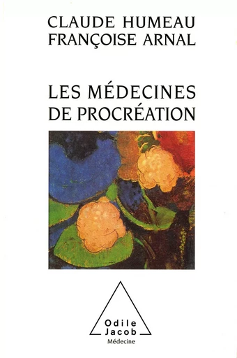 Les Médecines de procréation - Claude Humeau, Françoise Arnal - Odile Jacob