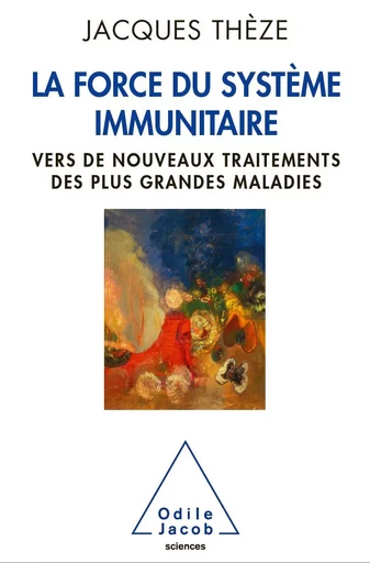 La Force du système immunitaire - Jacques Thèze - Odile Jacob