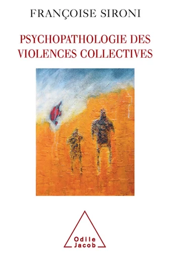 Psychopathologie des violences collectives - Françoise Sironi - Odile Jacob