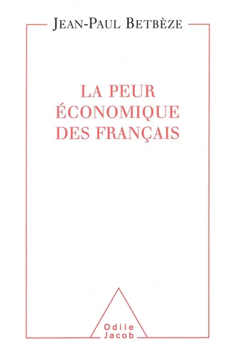 La Peur  économique des Français - Jean-Paul Betbèze - Odile Jacob