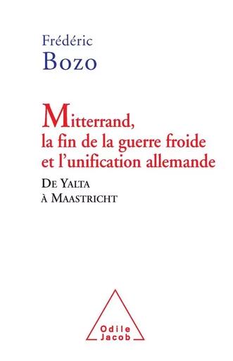 Mitterrand, la fin de la guerre froide et l’unification allemande - Frédéric Bozo - Odile Jacob