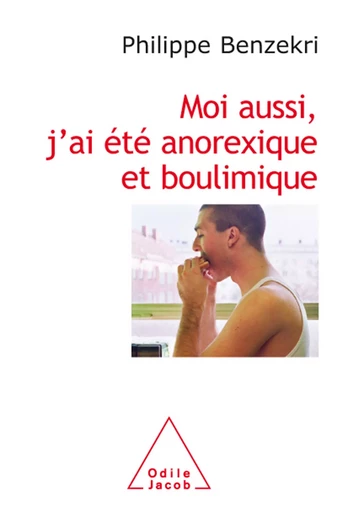 Moi aussi, j'ai  été anorexique et boulimique - Philippe Benzekri - Odile Jacob