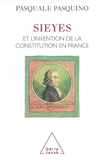 Sieyès et l'invention de la Constitution en France - Pasquale Pasquino - Odile Jacob