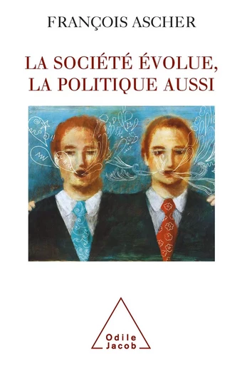 La société  évolue, la politique aussi - François Ascher - Odile Jacob