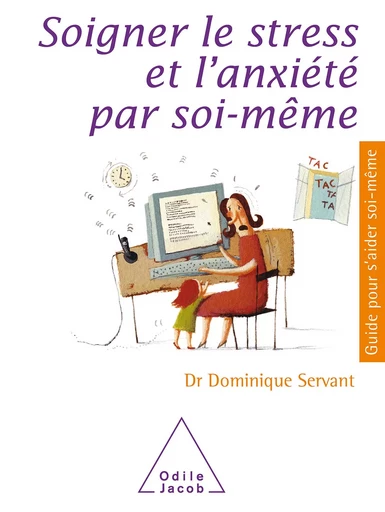 Soigner le stress et l'anxiété par soi-même - Dominique Servant - Odile Jacob