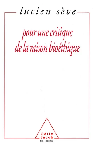 Pour une critique de la raison bioéthique - Lucien Sève - Odile Jacob