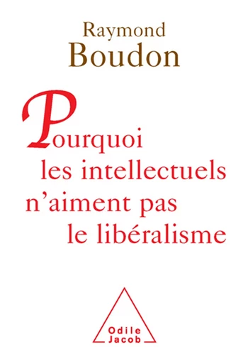 Pourquoi les intellectuels n'aiment pas le libéralisme - Raymond Boudon - Odile Jacob