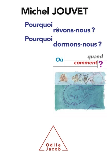 Pourquoi rêvons-nous, pourquoi dormons-nous ? - Michel Jouvet - Odile Jacob