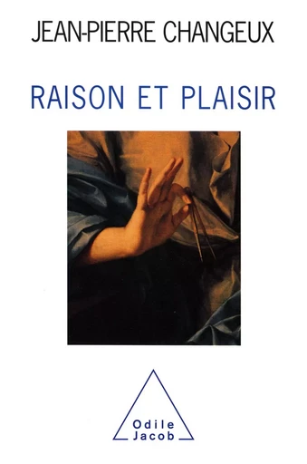 Raison et Plaisir - Jean-Pierre Changeux - Odile Jacob