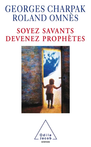 Soyez savants, devenez prophètes - Georges Charpak, Roland Omnès - Odile Jacob