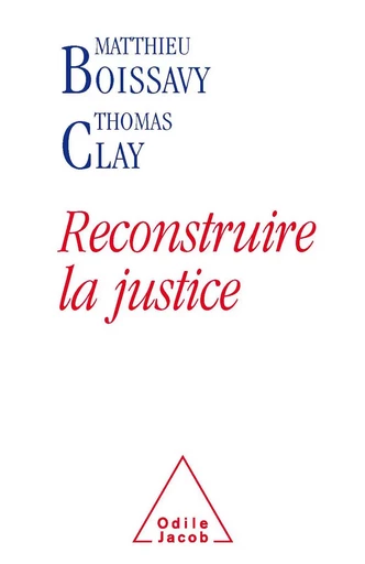 Reconstruire la justice - Matthieu Boissavy, Thomas Clay - Odile Jacob