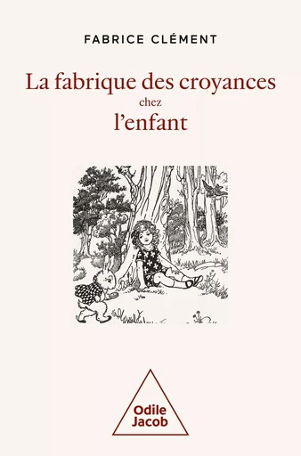 La Fabrique des croyances chez l'enfant - Fabrice Clément - Odile Jacob