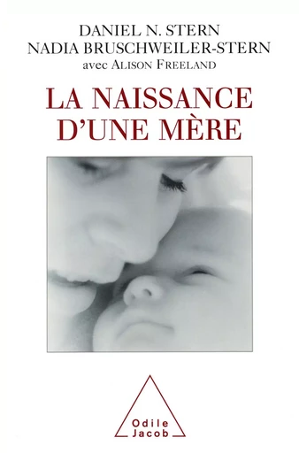 La Naissance d'une mère - Daniel N. Stern, Nadia Bruschweiler-Stern, Alison Freeland - Odile Jacob