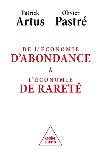 De l'économie d'abondance à l'économie de rareté - Patrick Artus, Olivier Pastre - Odile Jacob