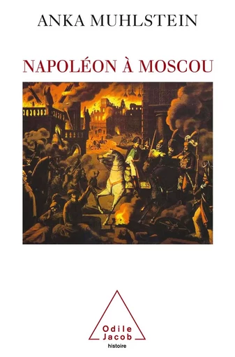 Napoléon à Moscou - Anka Muhlstein - Odile Jacob