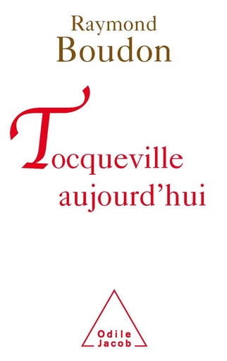 Tocqueville aujourd’hui - Raymond Boudon - Odile Jacob