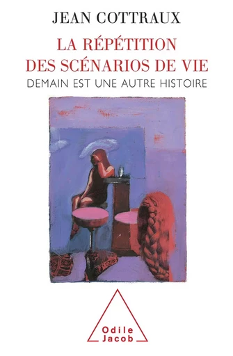 La Répétition des scénarios de vie - Jean Cottraux - Odile Jacob