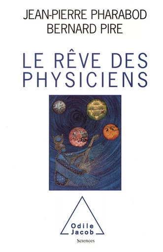 Le Rêve des physiciens - Jean-Pierre Pharabod, Bernard Pire - Odile Jacob