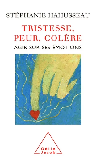 Tristesse, Peur, Colère - Stéphanie Hahusseau - Odile Jacob