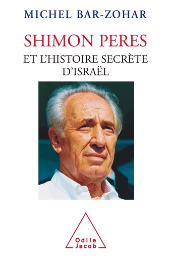 Shimon Peres et l’histoire secrète d’Israël - Michel Bar-Zohar - Odile Jacob