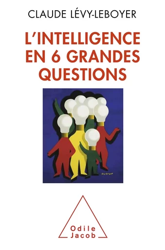 L' intelligence en six grandes questions - Claude Lévy-Leboyer - Odile Jacob