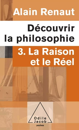 Découvrir la philosophie 3 : La Raison et le Réel - Alain Renaut - Odile Jacob