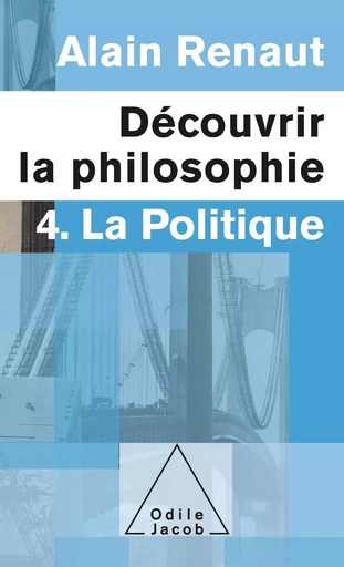 Découvrir la philosophie 4 : La Politique - Alain Renaut - Odile Jacob