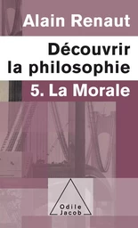 Découvrir la philosophie 5 : La Morale