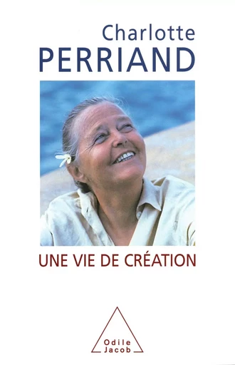 Une vie de création - Charlotte Perriand - Odile Jacob