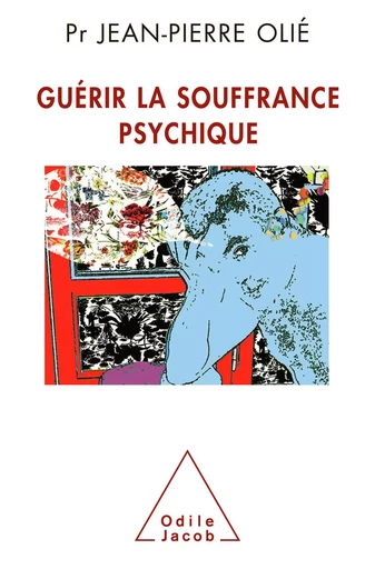 Guérir la souffrance psychique - Jean-Pierre Olié - Odile Jacob