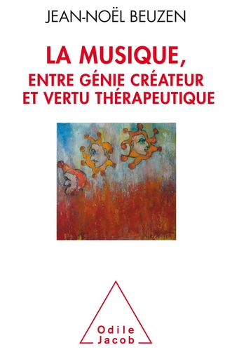 La Musique, entre génie créateur et vertu thérapeutique - Jean-Noël Beuzen - Odile Jacob