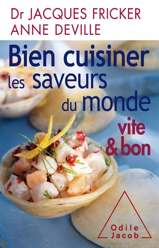 Bien cuisiner les saveurs du monde - Jacques Fricker, Anne Deville - Odile Jacob