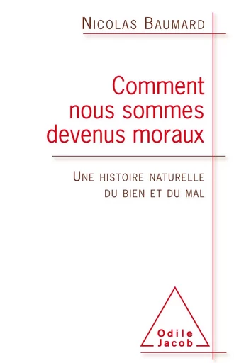 Comment nous sommes devenus moraux - Nicolas Baumard - Odile Jacob