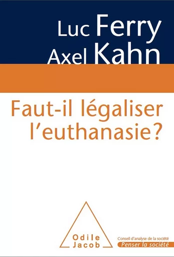 Faut-il légaliser l’euthanasie ? - Luc Ferry, Axel Kahn - Odile Jacob