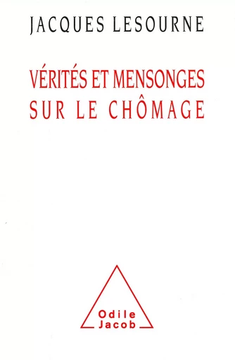 Vérités et Mensonges sur le chômage - Jacques Lesourne - Odile Jacob