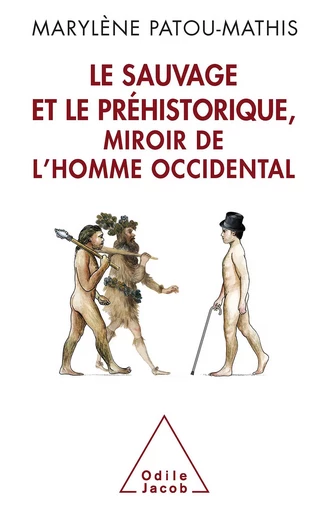 Le Sauvage et le Préhistorique, miroir de l’homme occidental - Marylène Patou-Mathis - Odile Jacob