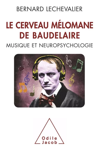 Le Cerveau mélomane de Baudelaire - Bernard Lechevalier - Odile Jacob