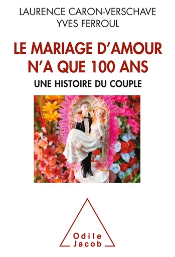 Le  Mariage d’amour n’a que 100 ans - Laurence Caron-Verschave, Yves Ferroul - Odile Jacob