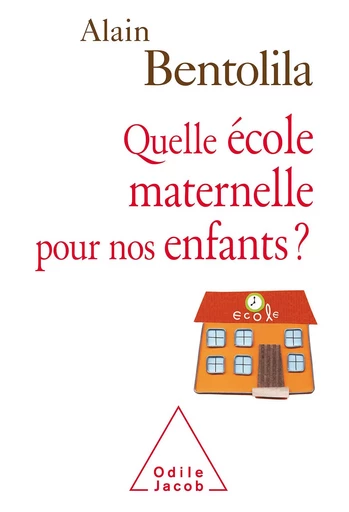 Quelle école maternelle pour nos enfants ? - Alain Bentolila - Odile Jacob