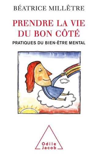 Prendre la vie du bon côté - Béatrice Millêtre - Odile Jacob