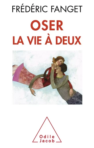 Oser la vie à deux - Frédéric Fanget - Odile Jacob