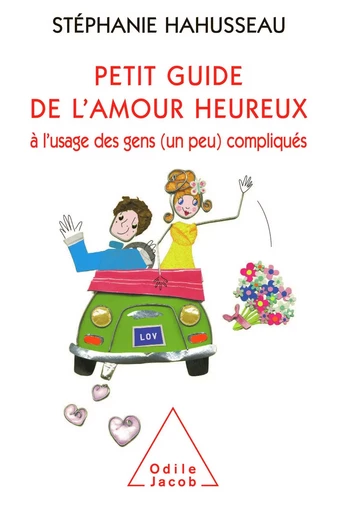 Petit guide de l’amour heureux à l’usage des gens (un peu) compliqués - Stéphanie Hahusseau - Odile Jacob