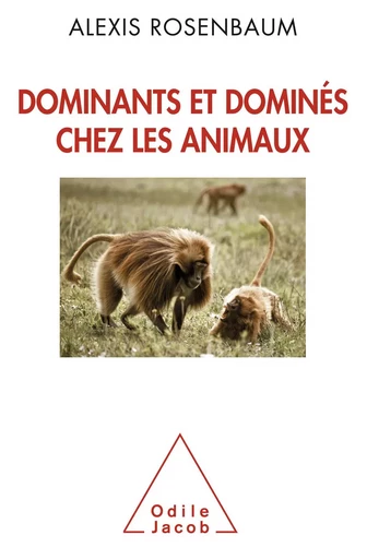 Dominants et dominés chez les animaux - Alexis Rosenbaum - Odile Jacob