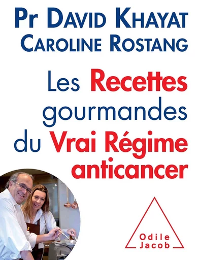 Les Recettes gourmandes du vrai régime anticancer - David Khayat, Caroline Rostang - Odile Jacob