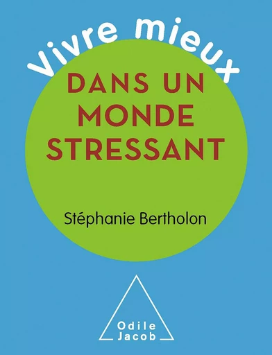 Vivre mieux dans un monde stressant - Stéphanie Bertholon - Odile Jacob